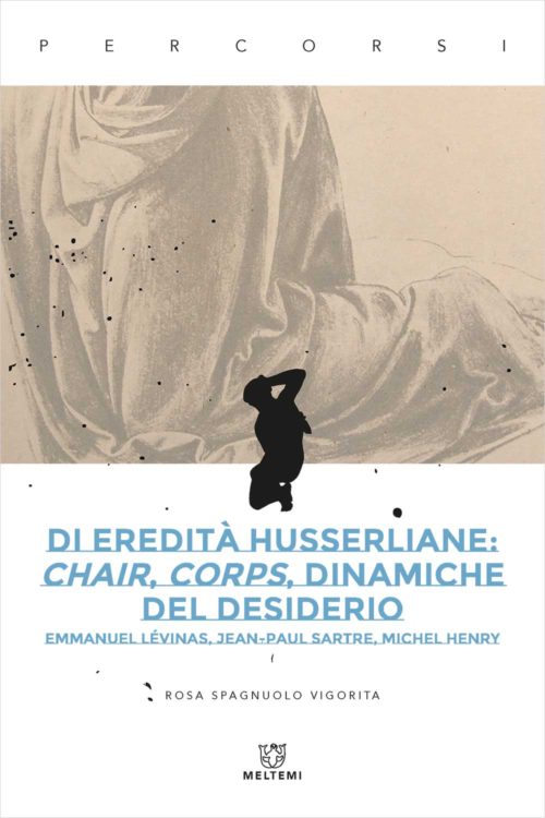Di eredità husserliane: chair, corps, dinamiche del desiderio. Emmanuel Lévinas, Jean-Paul Sartre, Michel Henry Book Cover